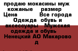 продаю мокасины муж. кожаные.42 размер. › Цена ­ 1 000 - Все города Одежда, обувь и аксессуары » Мужская одежда и обувь   . Ненецкий АО,Макарово д.